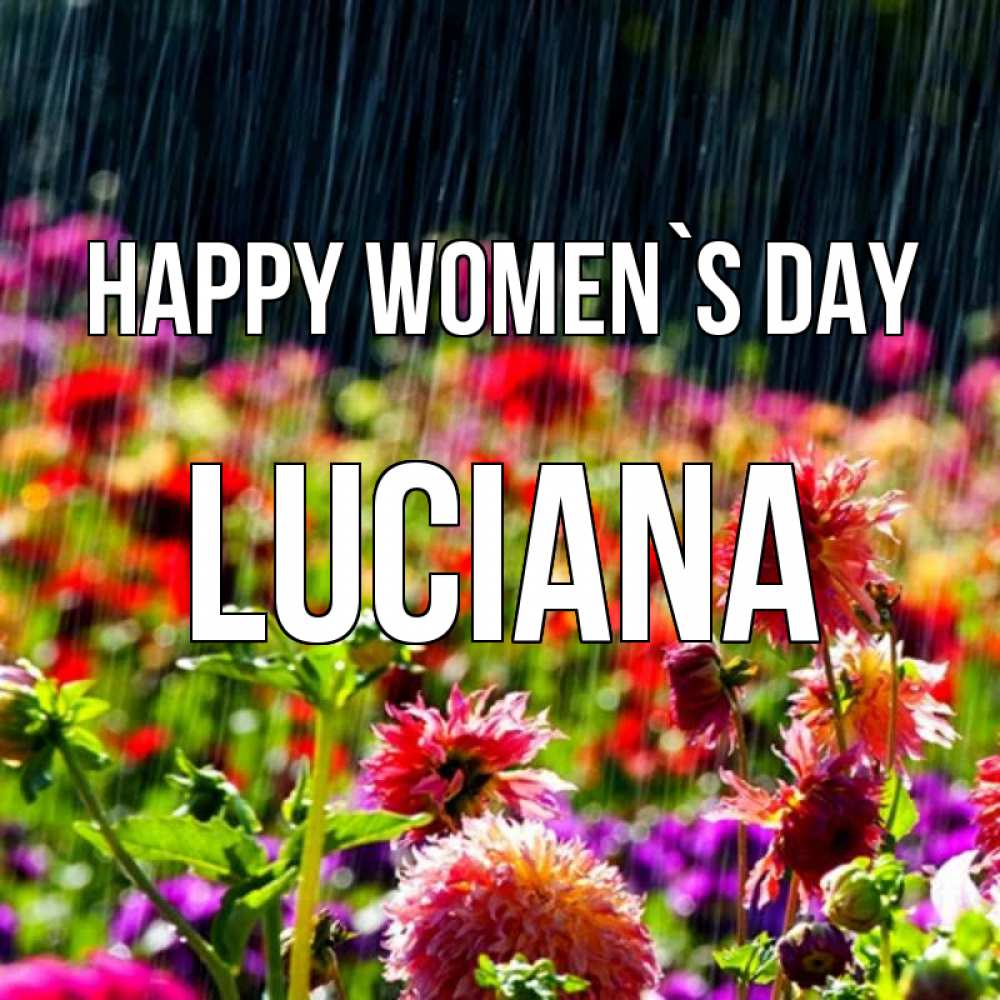 Greetings card с именем, Luciana happy women`s day цветы под дождиком к международному женскому дню Greetings with text for free download 